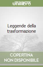 Leggende della trasformazione libro