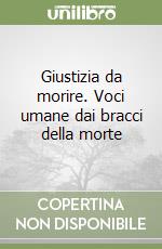 Giustizia da morire. Voci umane dai bracci della morte libro