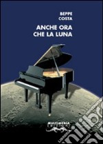 Anche ora che la luna