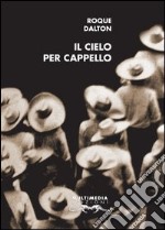 Il cielo per cappello. Ediz. italiana e spagnola