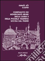 Compianto dei mendicanti arabi della casba e della piccola Yasmina uccisa dal padre. Testo francese a fronte libro