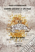 Cuore legato a un filo. Scelta di poesie d'amore e sociali (1977-2015). Ediz. slovena e italiana libro