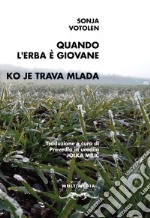 Quando l'erba è giovane. Testo sloveno a fronte. Ediz. bilingue