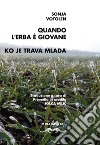 Quando l'erba è giovane. Testo sloveno a fronte. Ediz. bilingue libro