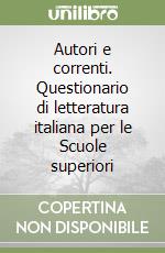 Autori e correnti. Questionario di letteratura italiana per le Scuole superiori libro