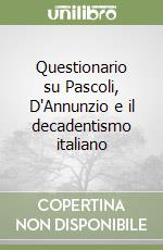 Questionario su Pascoli, D'Annunzio e il decadentismo italiano libro