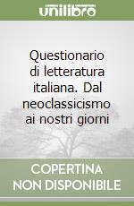 Questionario di letteratura italiana. Dal neoclassicismo ai nostri giorni