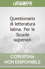 Questionario di letteratura latina. Per le Scuole superiori libro