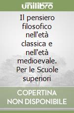 Il pensiero filosofico nell'età classica e nell'età medioevale. Per le Scuole superiori libro