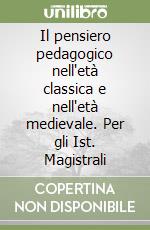 Il pensiero pedagogico nell'età classica e nell'età medievale. Per gli Ist. Magistrali libro