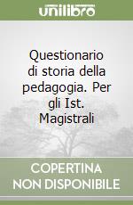 Questionario di storia della pedagogia. Per gli Ist. Magistrali libro