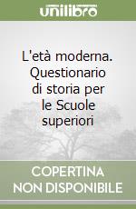 L'età moderna. Questionario di storia per le Scuole superiori libro