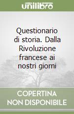 Questionario di storia. Dalla Rivoluzione francese ai nostri giorni libro