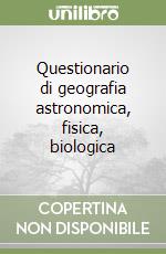 Questionario di geografia astronomica, fisica, biologica