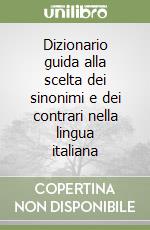 Dizionario guida alla scelta dei sinonimi e dei contrari nella lingua italiana libro