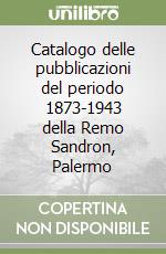 Catalogo delle pubblicazioni del periodo 1873-1943 della Remo Sandron, Palermo libro