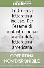 Tutto su la letteratura inglese. Per l'esame di maturità con un profilo della letteratura americana