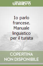 Io parlo francese. Manuale linguistico per il turista