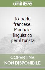 Io parlo francese. Manuale linguistico per il turista libro