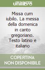 Missa cum iubilo. La messa della domenica in canto gregoriano. Testo latino e italiano libro