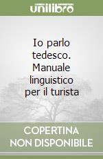 Io parlo tedesco. Manuale linguistico per il turista libro