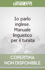 Io parlo inglese. Manuale linguistico per il turista libro