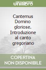 Cantemus Domino gloriose. Introduzione al canto gregoriano