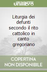 Liturgia dei defunti secondo il rito cattolico in canto gregoriano libro