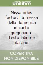 Missa orbis factor. La messa della domenica in canto gregoriano. Testo latino e italiano libro