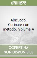 Abicuoco. Cucinare con metodo. Volume A libro