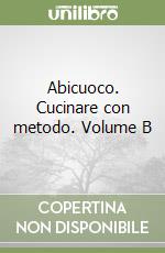 Abicuoco. Cucinare con metodo. Volume B libro