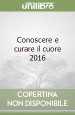 Conoscere e curare il cuore 2016 libro