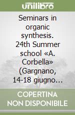 Seminars in organic synthesis. 24th Summer school «A. Corbella» (Gargnano, 14-18 giugno 1999) libro