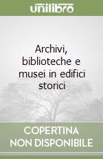 Archivi, biblioteche e musei in edifici storici libro