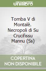 Tomba V di Montalè. Necropoli di Su Crucifissu Mannu (Ss) libro