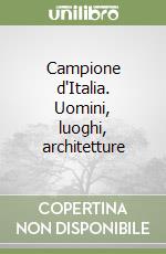 Campione d'Italia. Uomini, luoghi, architetture