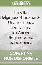 La villa Belgiojoso-Bonaparte. Una residenza neoclassica tra Ancien Regime e età napoleonica