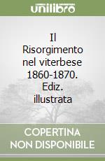 Il Risorgimento nel viterbese 1860-1870. Ediz. illustrata