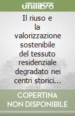 Il riuso e la valorizzazione sostenibile del tessuto residenziale degradato nei centri storici minori libro