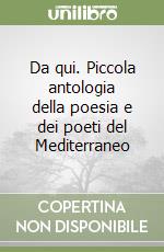 Da qui. Piccola antologia della poesia e dei poeti del Mediterraneo libro