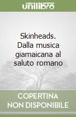 Skinheads. Dalla musica giamaicana al saluto romano