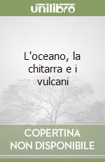 L'oceano, la chitarra e i vulcani