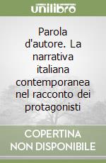 Parola d'autore. La narrativa italiana contemporanea nel racconto dei protagonisti libro