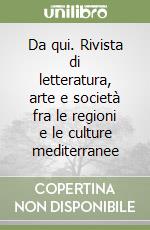 Da qui. Rivista di letteratura, arte e società fra le regioni e le culture mediterranee libro