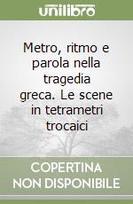 Metro, ritmo e parola nella tragedia greca. Le scene in tetrametri trocaici libro