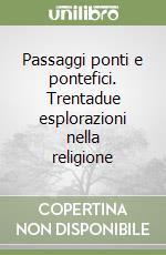 Passaggi ponti e pontefici. Trentadue esplorazioni nella religione libro