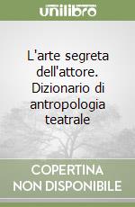 L'arte segreta dell'attore. Dizionario di antropologia teatrale