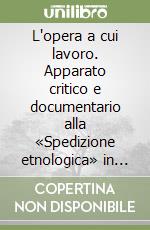 L'opera a cui lavoro. Apparato critico e documentario alla «Spedizione etnologica» in Lucania libro