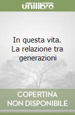 In questa vita. La relazione tra generazioni