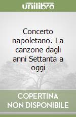 Concerto napoletano. La canzone dagli anni Settanta a oggi libro